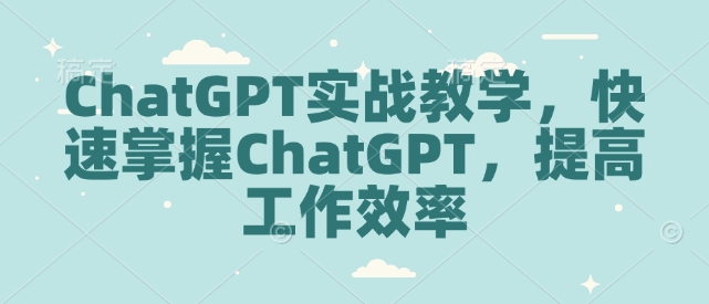 ChatGPT实战教学，快速掌握ChatGPT，提高工作效率-19点研学社