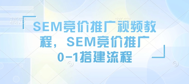 SEM竞价推广视频教程，SEM竞价推广0-1搭建流程-19点研学社
