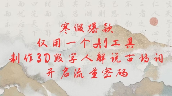 寒假爆款，仅用一个AI工具，制作3D数字人解说古诗词，开启流量密码-19点研学社