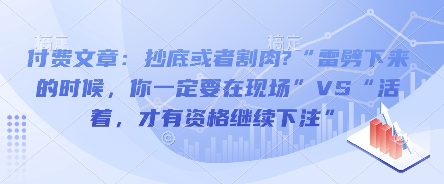 付费文章：抄底或者割肉?“雷劈下来的时候，你一定要在现场”VS“活着，才有资格继续下注”-19点研学社