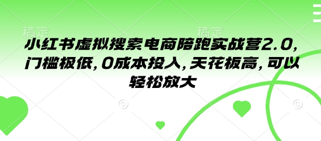 小红书虚拟搜索电商陪跑实战营2.0，门槛极低，0成本投入，天花板高，可以轻松放大-19点研学社