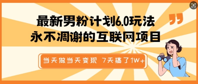 最新男粉计划6.0玩法，永不凋谢的互联网项目，当天做当天变现，视频包原创，7天搞了1个W-19点研学社