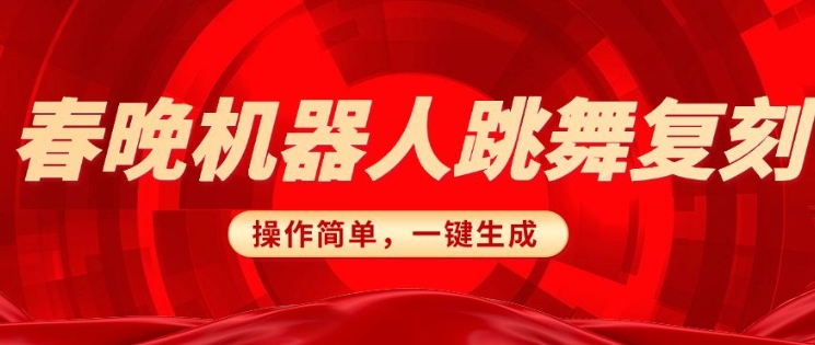 春晚机器人复刻，AI机器人搞怪赛道，操作简单适合，一键去重，无脑搬运实现日入3张(详细教程)-19点研学社