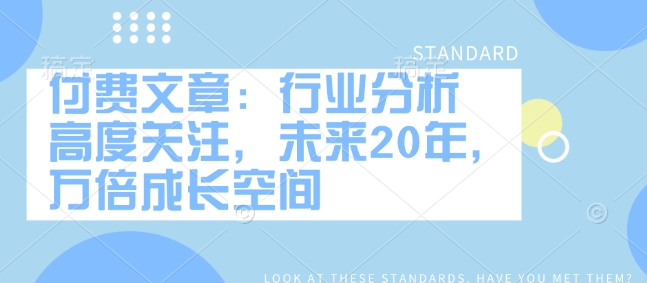 付费文章：行业分析 高度关注，未来20年，万倍成长空间-19点研学社