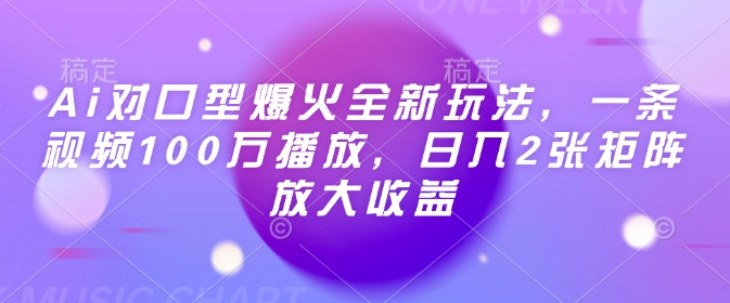 Ai对口型爆火全新玩法，一条视频100万播放，日入2张矩阵放大收益-19点研学社