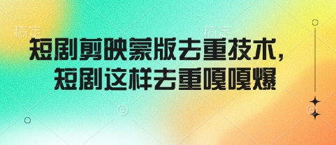 短剧剪映蒙版去重技术，短剧这样去重嘎嘎爆-19点研学社