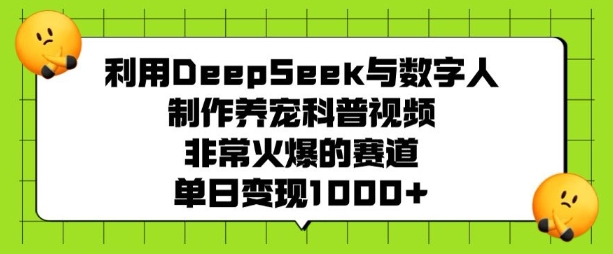 利用DeepSeek与数字人制作养宠科普视频，非常火爆的赛道，单日变现多张-19点研学社