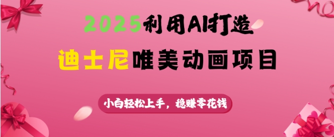 2025利用AI打造迪士尼唯美动画项目，小白轻松上手，稳挣零花钱-19点研学社