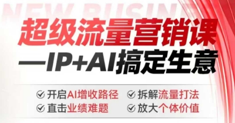 2025年超级流量营销课，IP+AI搞定生意，开启AI增收路径 直击业绩难题 拆解流量打法 放大个体价值-19点研学社