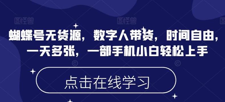 蝴蝶号无货源，数字人带货，时间自由，一天多张，一部手机小白轻松上手-19点研学社