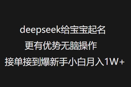 deepseek给宝宝起名更有优势无脑操作接单接到爆新手小白月入1W+-19点研学社