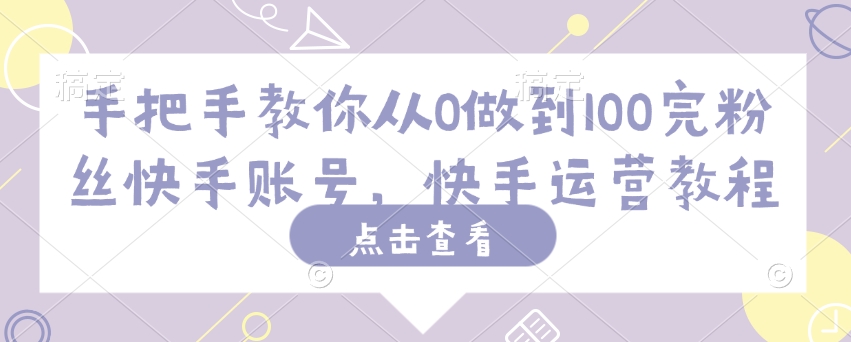 手把手教你从0做到100完粉丝快手账号，快手运营教程-19点研学社
