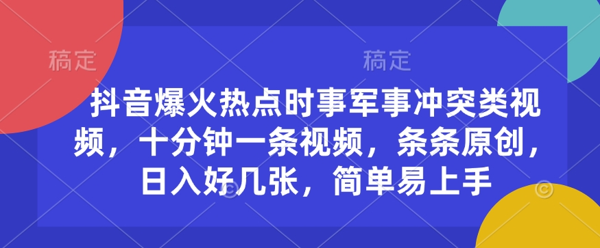 抖音爆火热点时事军事冲突类视频，十分钟一条视频，条条原创，日入好几张，简单易上手-19点研学社