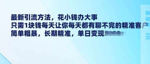最新引流方法，花小钱办大事，只需1块钱每天让你每天都有聊不完的精准客户 简单粗暴，长期精准-19点研学社