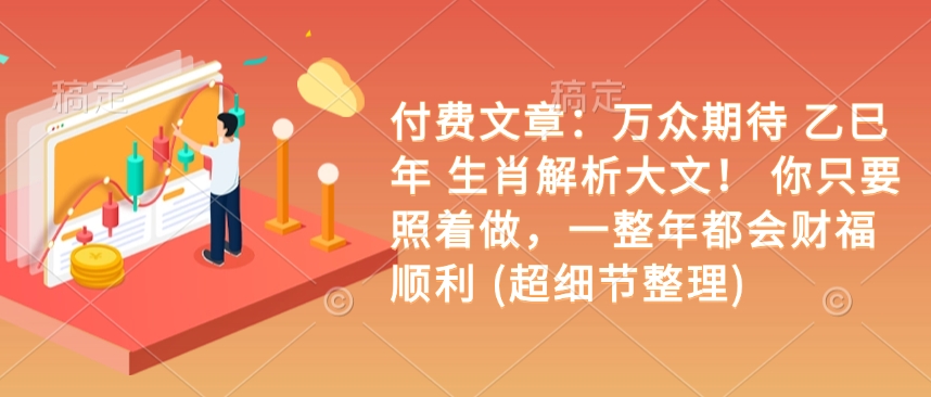 付费文章：万众期待 乙巳年 生肖解析大文！ 你只要照着做，一整年都会财福顺利 (超细节整理)-19点研学社