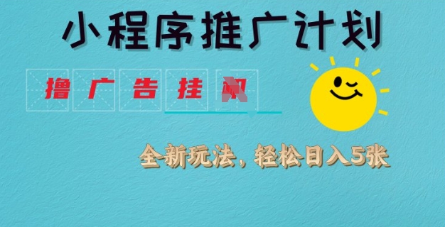 小程序推广计划，撸广告挂JI全新玩法，轻松日均四张【揭秘】-19点研学社
