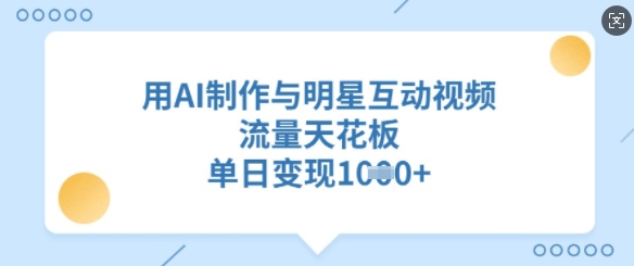 用AI制作与明星互动视频，流量天花板，单日变现多张-19点研学社