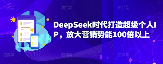 DeepSeek时代打造超级个人IP，放大营销势能100倍以上-19点研学社