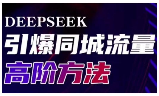 Deepseek引爆同城引流高阶玩法，助力实体门店实现高效转化与传播-19点研学社