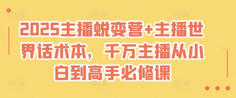 2025主播蜕变营+主播世界话术本，千万主播从小白到高手必修课-19点研学社