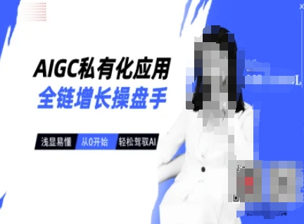 AIGC私有化应用全链增长操盘手，浅显易懂，从0开始轻松，驾驭AI-19点研学社