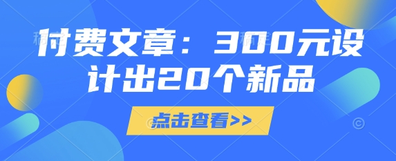 付费文章：300元设计出20个新品-19点研学社