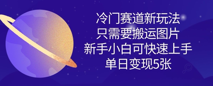 冷门赛道新玩法，只需要搬运图片，新手小白可快速上手，单日变现多张-19点研学社