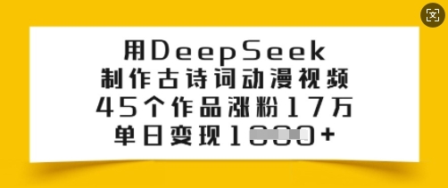 用DeepSeek制作古诗词动漫视频，45个作品涨粉17万，单日变现多张-19点研学社