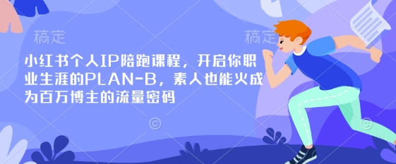 小红书个人IP陪跑课程，开启你职业生涯的PLAN-B，素人也能火成为百万博主的流量密码-19点研学社