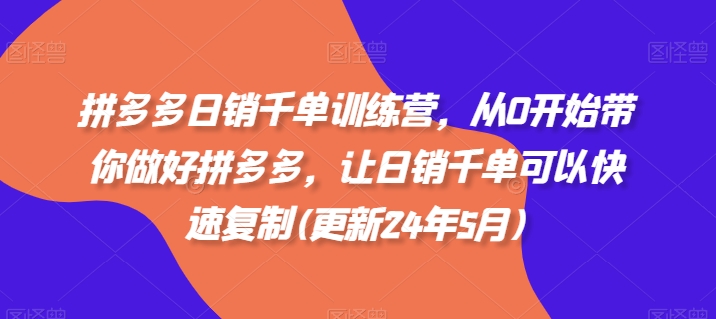 拼多多日销千单训练营，从0开始带你做好拼多多，让日销千单可以快速复制(更新25年2月)-19点研学社
