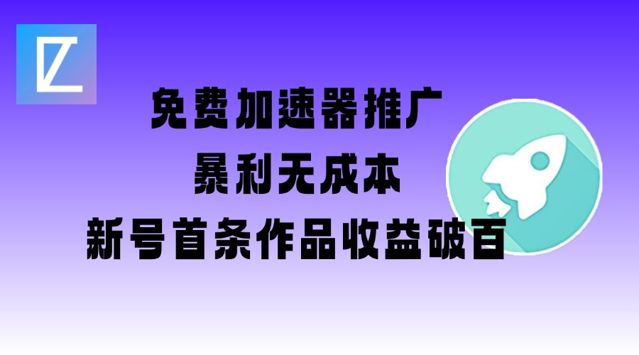 免费加速器推广项目_新号首条作品收益破百【图文+视频+2w字教程】-19点研学社
