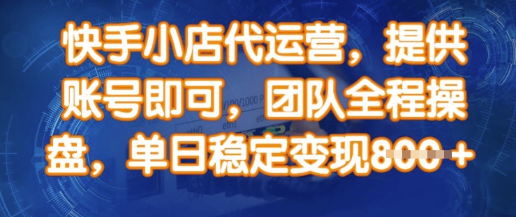 快手小店代运营，提供账号即可，团队全程操盘，单日稳定变现8张【揭秘】-19点研学社