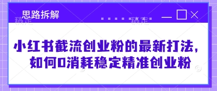 小红书截流创业粉的最新打法，如何0消耗稳定精准创业粉【思路拆解】-19点研学社