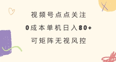 视频号点点关注，0成本单号80+，可矩阵，绿色正规，长期稳定【揭秘】-19点研学社